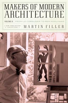 Makers of Modern Architecture, Volume II: From Le Corbusier to Rem Koolhaas by Martin Filler