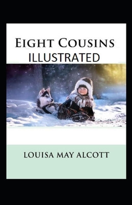 Eight Cousins Illustrated by Louisa May Alcott