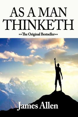 As a Man Thinketh: : James Allen's Bestselling Self-Help Classic, Control Your Thoughts and Point Them Toward Success by James Allen