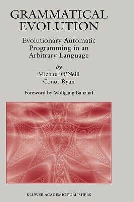 Grammatical Evolution: Evolutionary Automatic Programming in an Arbitrary Language by Michael O'Neill, Conor Ryan