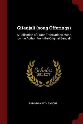 Gitanjali (Song Offerings): A Collection of Prose Translations Made by the Author from the Original Bengali by Rabindranath Tagore