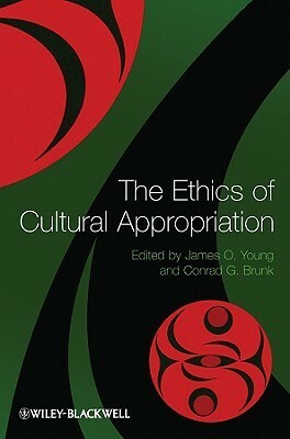 The Ethics of Cultural Appropriation by Conrad G. Brunk, James O. Young