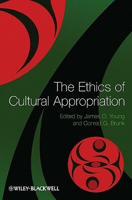 The Ethics of Cultural Appropriation by James O. Young, Conrad G. Brunk