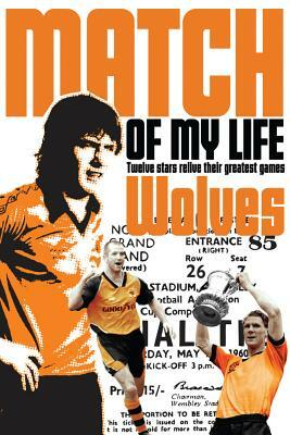 Wolves Match of My Life Molineux Legends Relive Their Favourite Games by Simon Lowe