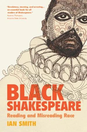 Black Shakespeare: Reading and Misreading Race by Ian Smith