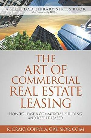 The Art Of Commercial Real Estate Leasing: How To Lease A Commercial Building And Keep It Leased by R. Craig Coppola