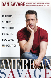 American Savage: Insights, Slights, and Fights on Faith, Sex, Love, and Politics by Dan Savage