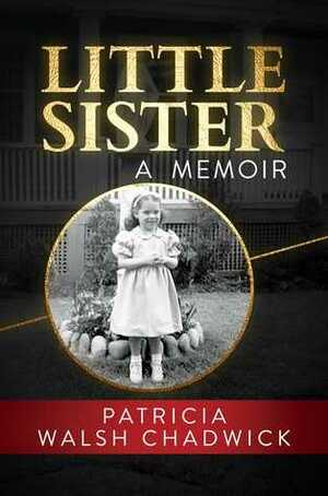 Little Sister: A Memoir by Patricia Walsh Chadwick