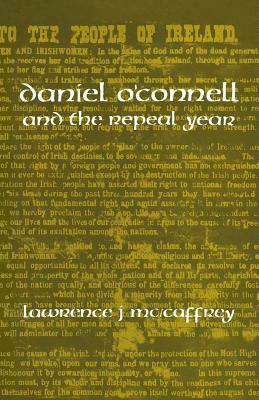 Daniel O'Connell and the Repeal Year by Lawrence J. McCaffrey