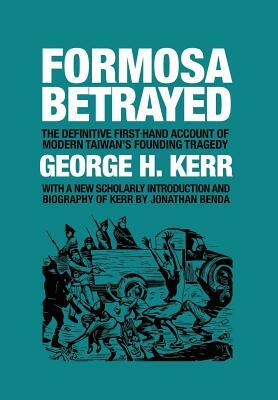 Formosa Betrayed by George H. Kerr