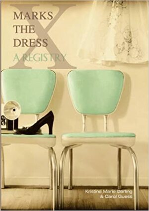 X MARKS THE DRESS: A Registry by Kristina Marie Darling, Carol Guess