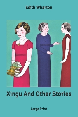 Xingu And Other Stories: Large Print by Edith Wharton