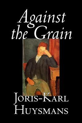 Against the Grain by Joris-Karl Huysmans, Fiction, Classics, Literary, Action & Adventure, Romance by Joris-Karl Huysmans