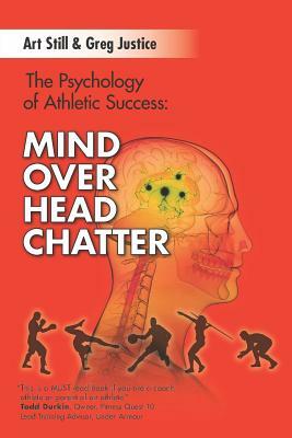 Mind Over Head Chatter: The Psychology of Athletic Success by Art Still