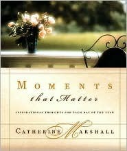 Moments That Matter: Inspiration for Each Day of the Year by Catherine Marshall