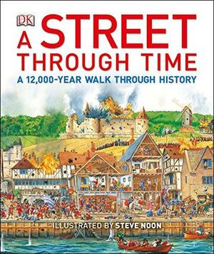 A Street Through Time: A 12,000-Year Walk Through History by Anne Millard