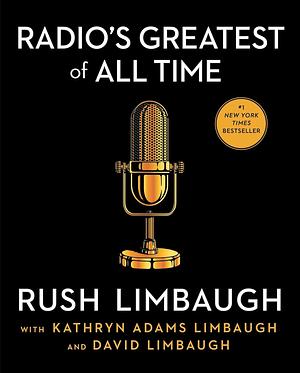 Radio's Greatest of All Time by David Limbaugh, Kathryn Adams Limbaugh, Rush Limbaugh