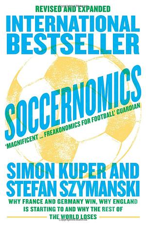 Soccernomics (2022 World Cup Edition): Why France and Germany Win, Why England Is Starting to and Why the Rest of the World Loses by Stefan Szymanski, Simon Kuper