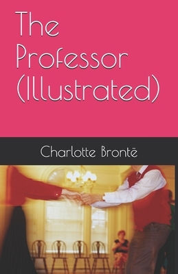 The Professor (Illustrated) by Charlotte Brontë