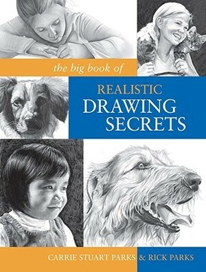 The Big Book of Realistic Drawing Secrets: Easy Techniques for Drawing People, Animals and More by Rick Parks, Carrie Stuart Parks