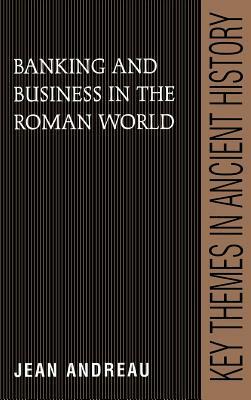 Banking and Business in the Roman World by Jean Andreau