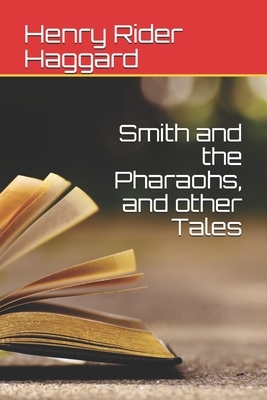 Smith and the Pharaohs, and other Tales by H. Rider Haggard