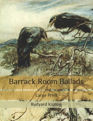 Barrack Room Ballads: Large Print by Rudyard Kipling