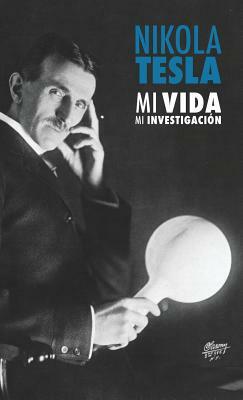 Nikola Tesla: Mi Vida, Mi Investigación by Nikola Tesla