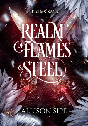 Realm of Flames & Steel: Realms Saga by Allison Sipe