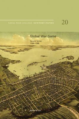 Global War Game: Second Series, 1984-1988: Naval War College Newport Papers 20 by Robert H. Gile, Naval War College Press