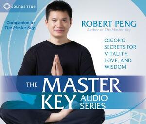 The Master Key Audio Series: Qigong Secrets for Vitality, Love, and Wisdom by Robert Peng