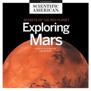 Exploring Mars: Secrets of the Red Planet by Scientific American