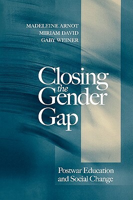 Closing the Gender Gap by Miriam E. David, Madeleine Arnot, Gaby Weiner