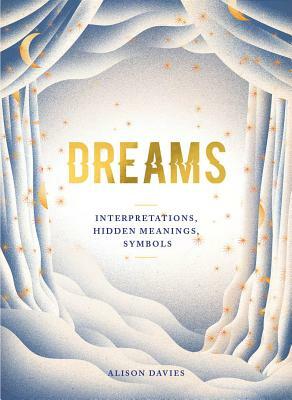 Dreams: Interpretations- Hidden Meanings- Symbols by Alison Davies