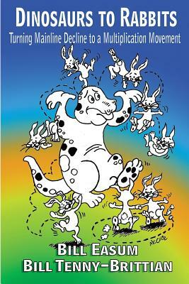 Dinosaur to Rabbits: Turning Mainline Decline to a Multiplication Movement by Bill Easum, Bill Tenny-Brittian