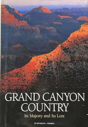 Grand Canyon Country: Its Majesty and Its Lore by Seymour L. Fishbein