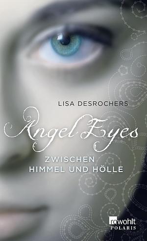 Angel Eyes: Zwischen Himmel und Hölle by Lisa Desrochers