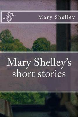 Mary Shelley's short stories by Mary Shelley