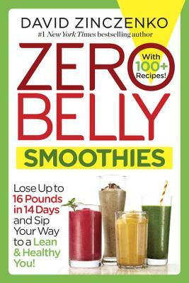 Zero Belly Smoothies: Lose Up to 16 Pounds in 14 Days and Sip Your Way to a Lean & Healthy You! by David Zinczenko