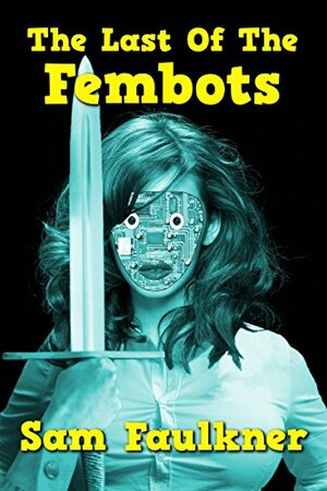 The Last Of The Fembots by Samantha Faulkner