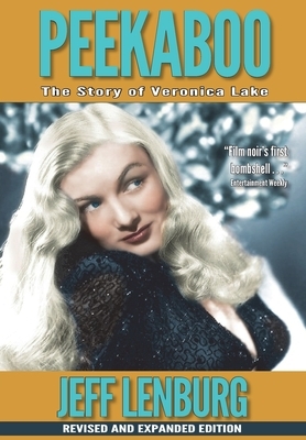 Peekaboo: The Story of Veronica Lake, Revised and Expanded Edition by Jeff Lenburg