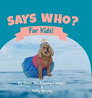 Says Who? by Kathy Murphy, Shami The Amazing Cockpoo