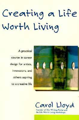 Creating a Life Worth Living by Carol Lloyd