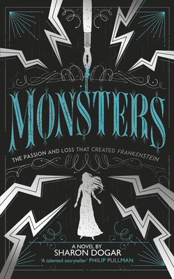 Monsters: The Passion and Loss That Created Frankenstein by Sharon Dogar