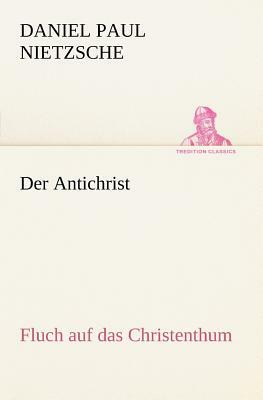 Der Antichrist: Fluch auf das Christenthum. by Friedrich Nietzsche