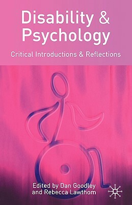 Disability and Psychology: Critical Introductions and Reflections by Rebecca Lawthom, Dan Goodley