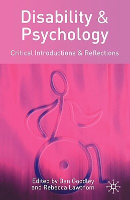 Disability and Psychology: Critical Introductions and Reflections by Dan Goodley, Rebecca Lawthom