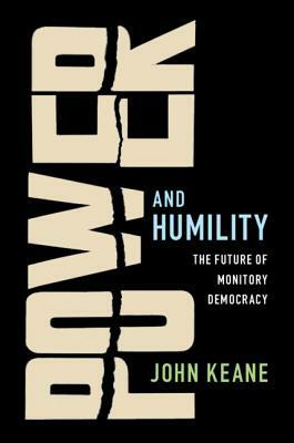 Power and Humility: The Future of Monitory Democracy by John Keane