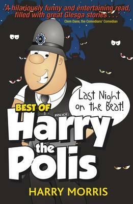 Last Night on the Beat: Best of Harry the Polis by Harry Morris