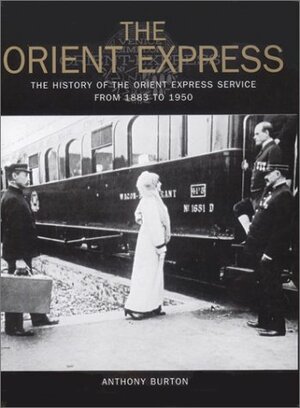 The Orient Express: The History of the Orient Express Service from 1883 to 1950 by Anthony Burton